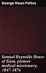 Samuel Reynolds House of Siam, pioneer medical missionary, 1847-1876