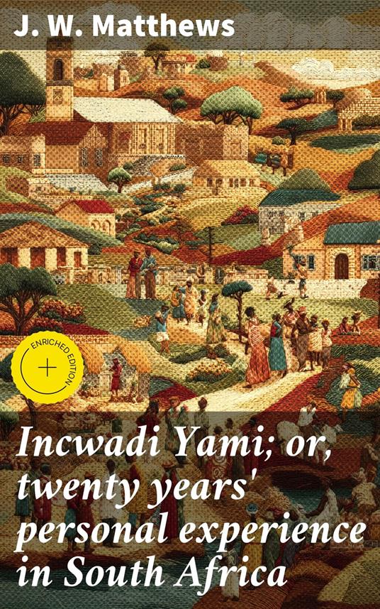 Incwadi Yami; or, twenty years' personal experience in South Africa
