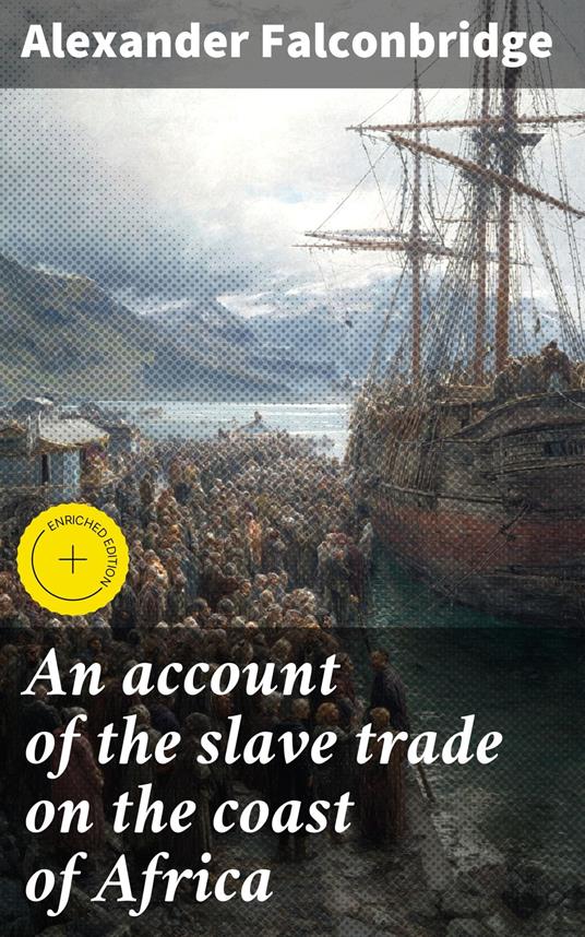 An account of the slave trade on the coast of Africa