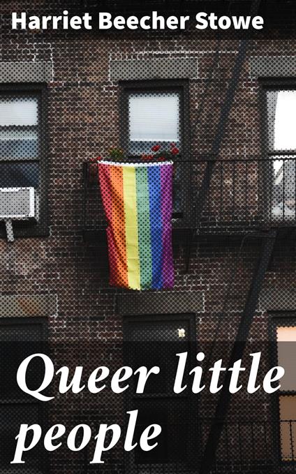Queer little people - Beecher Stowe Harriet - ebook