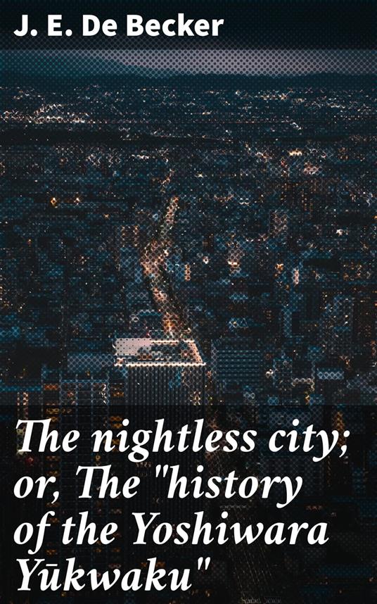 The nightless city; or, The "history of the Yoshiwara Yukwaku"