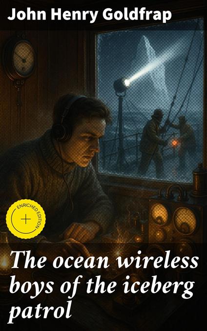 The ocean wireless boys of the iceberg patrol - Dylan Bird,John Henry Goldfrap,Good Press - ebook