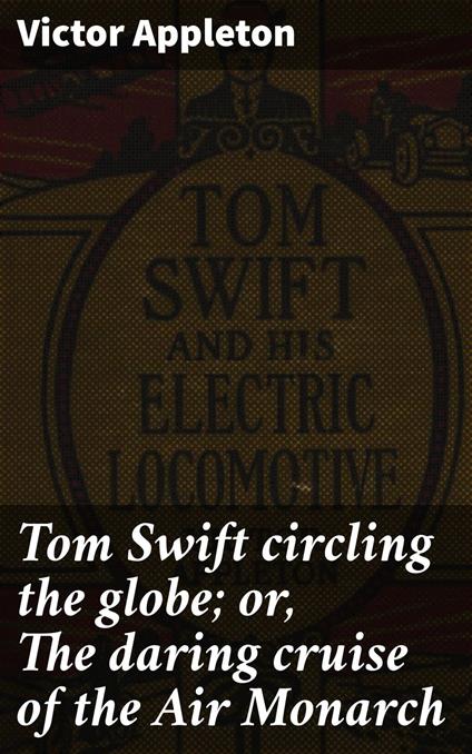 Tom Swift circling the globe; or, The daring cruise of the Air Monarch - Victor Appleton - ebook