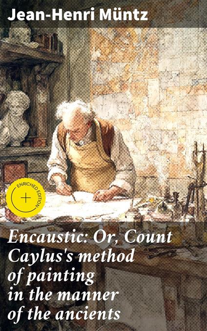 Encaustic: Or, Count Caylus's method of painting in the manner of the ancients