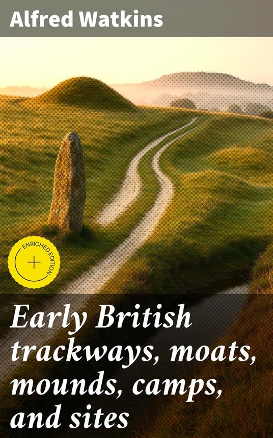 Early British trackways, moats, mounds, camps, and sites