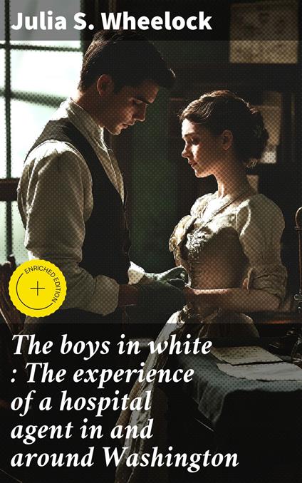 The boys in white : The experience of a hospital agent in and around Washington