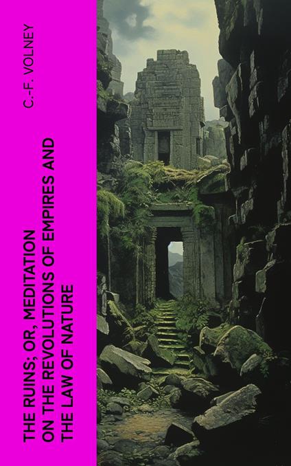 The Ruins; Or, Meditation on the Revolutions of Empires and the Law of Nature