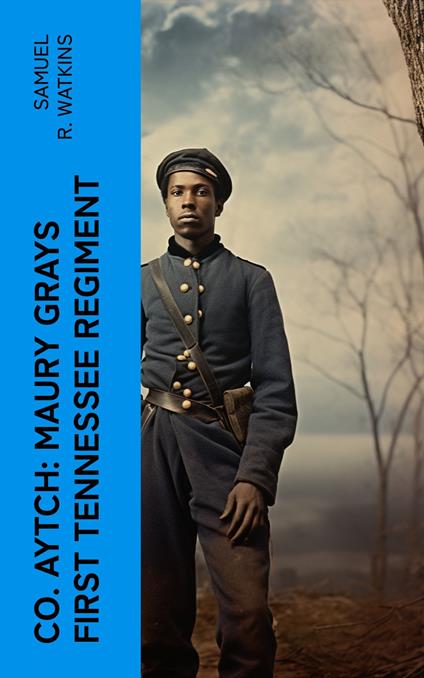 Co. Aytch: Maury Grays First Tennessee Regiment