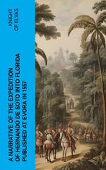 A Narrative of the expedition of Hernando de Soto into Florida published at Evora in 1557