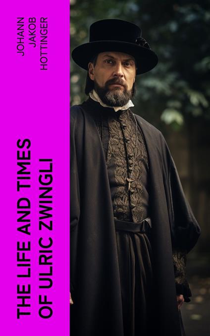 The Life and Times of Ulric Zwingli