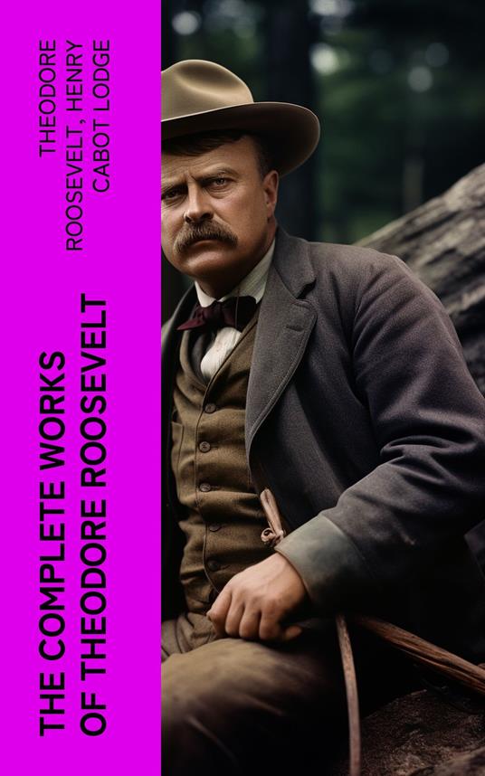 The Complete Works of Theodore Roosevelt