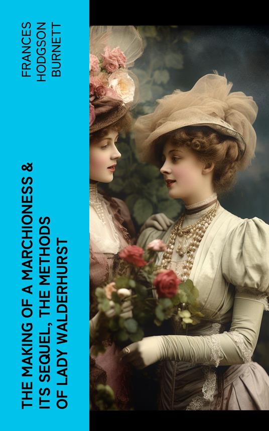 The Making of a Marchioness & Its Sequel, The Methods of Lady Walderhurst