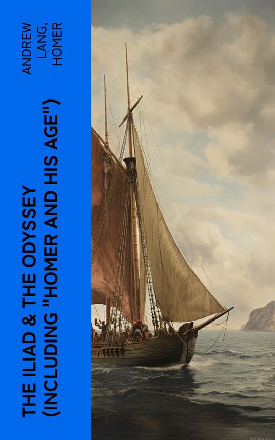 The Iliad & The Odyssey (Including "Homer and His Age")