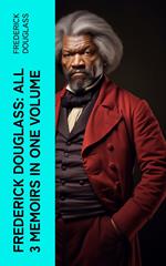 Frederick Douglass: All 3 Memoirs in One Volume