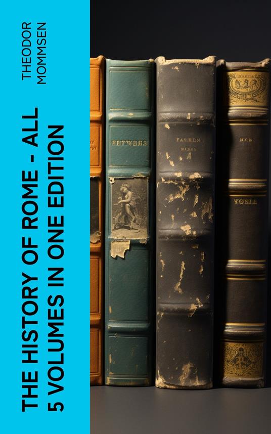 The History of Rome - All 5 Volumes in One Edition