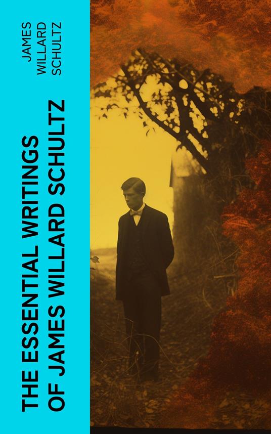 The Essential Writings of James Willard Schultz