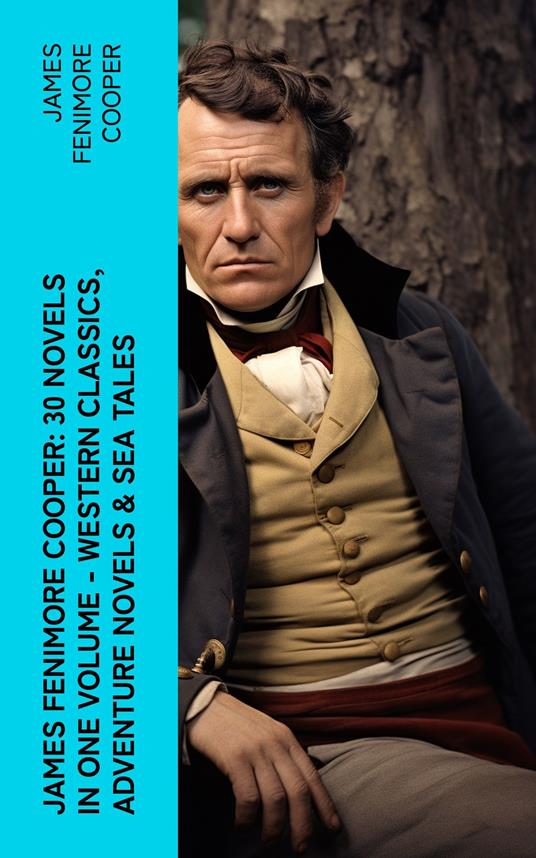 James Fenimore Cooper: 30 Novels in One Volume - Western Classics, Adventure Novels & Sea Tales