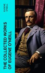The Collected Works of Eugene O'Neill