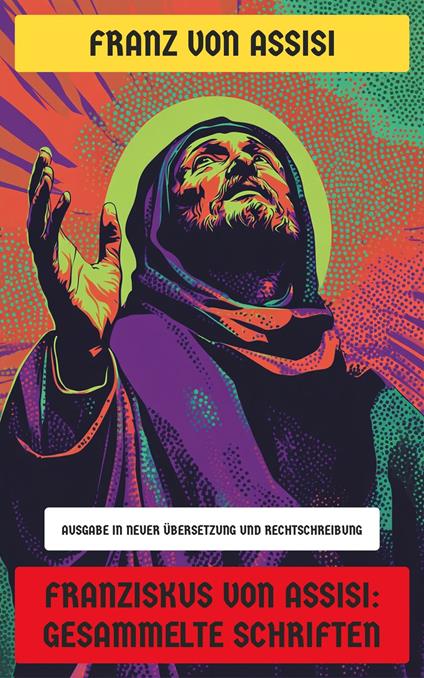 Franziskus von Assisi: Gesammelte Schriften