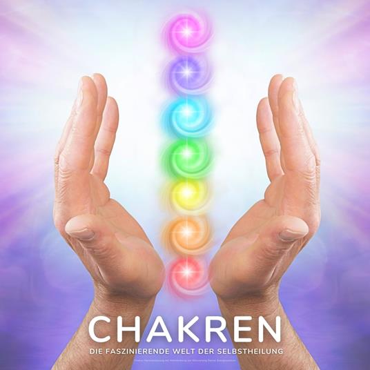 Chakren - Die faszinierende Welt der Selbstheilung