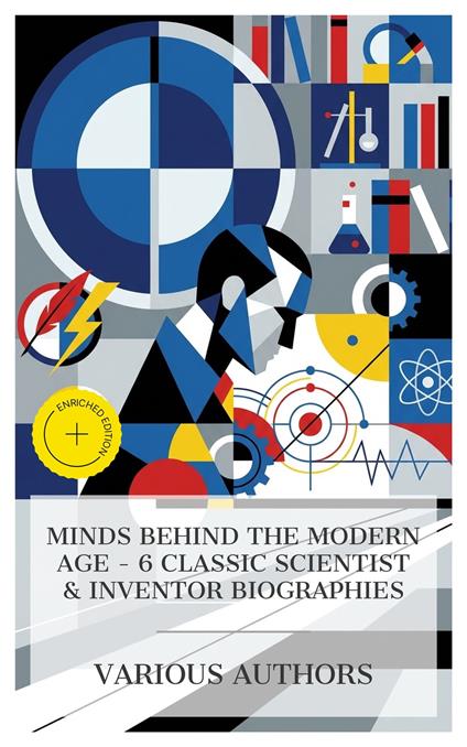 Minds Behind the Modern Age - 6 Classic Scientist & Inventor Biographies