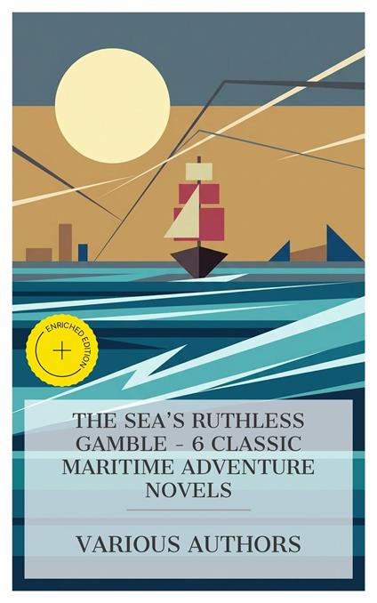 The Sea's Ruthless Gamble - 6 Classic Maritime Adventure Novels