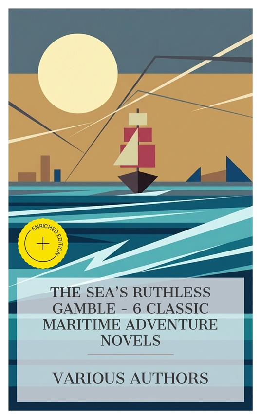 The Sea's Ruthless Gamble - 6 Classic Maritime Adventure Novels