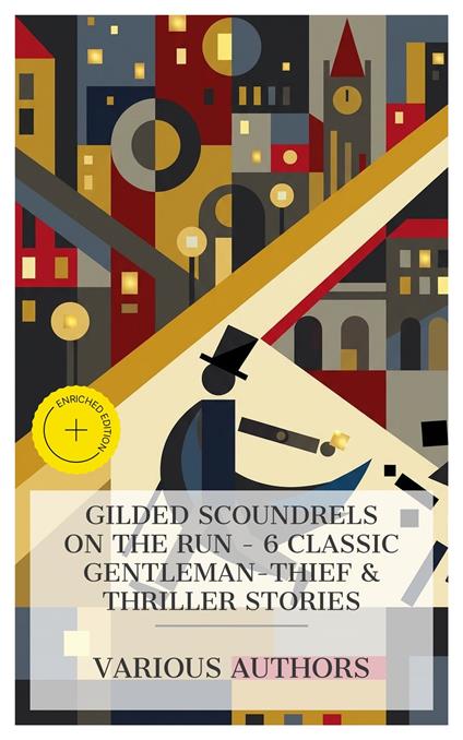Gilded Scoundrels on the Run - 6 Classic Gentleman-Thief & Thriller Stories