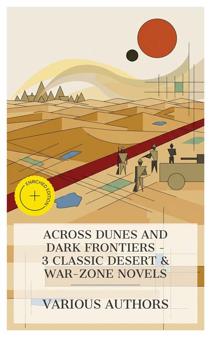 Across Dunes and Dark Frontiers - 3 Classic Desert & War-Zone Novels