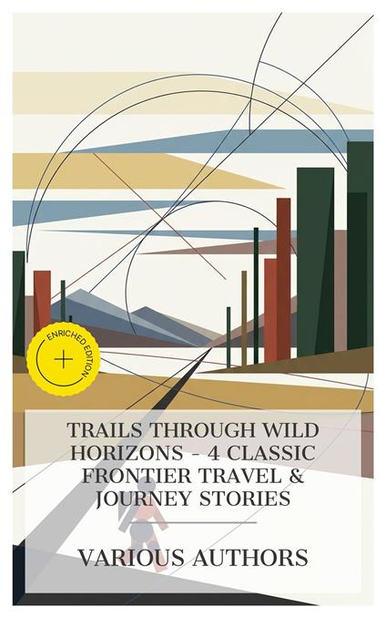 Trails Through Wild Horizons - 4 Classic Frontier Travel & Journey Stories