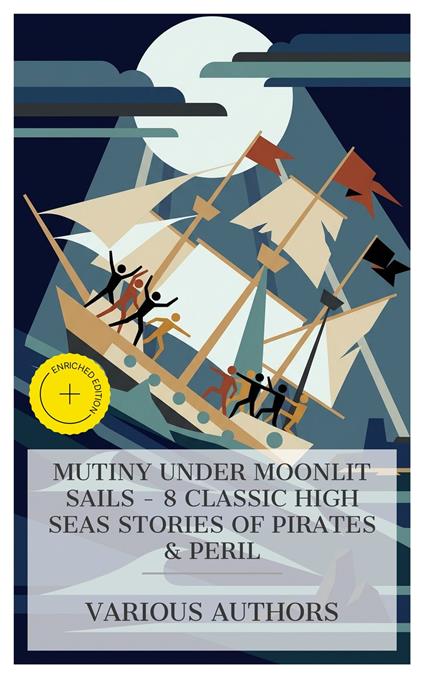 Mutiny Under Moonlit Sails - 8 Classic High Seas Stories of Pirates & Peril