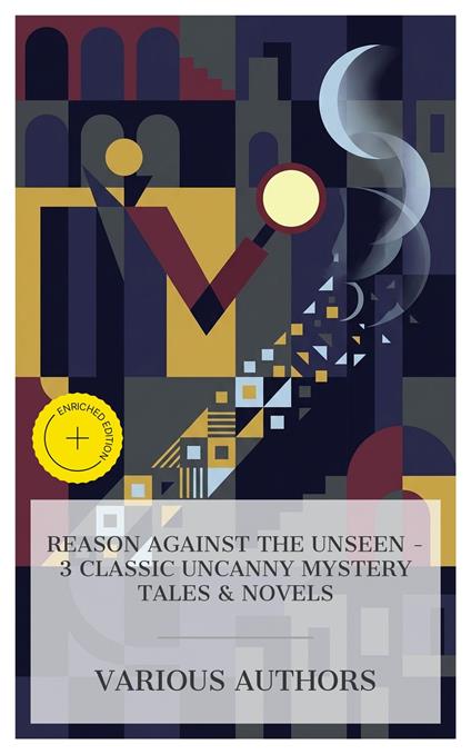 Reason Against the Unseen - 3 Classic Uncanny Mystery Tales & Novels