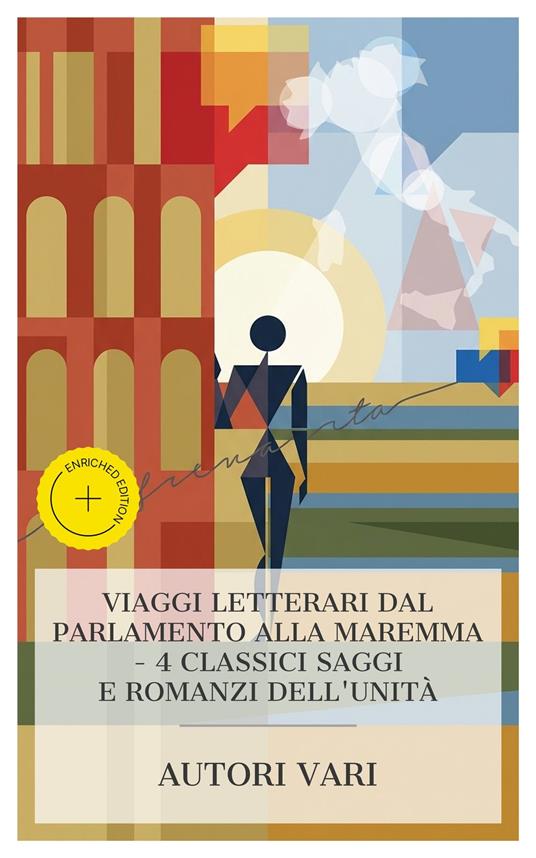 Viaggi Letterari dal Parlamento alla Maremma – 4 Classici Saggi e Romanzi dell'Unità - Simone Barbieri,Emilio De Marchi,Alfredo Panzini,Emma Perodi - ebook