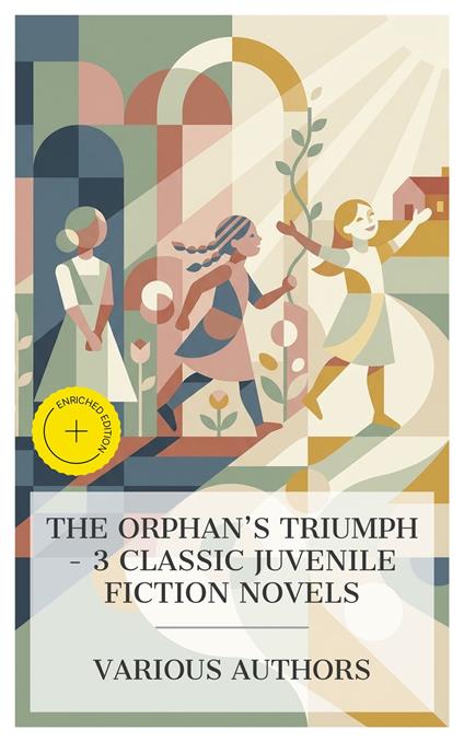 The Orphan's Triumph – 3 Classic Juvenile Fiction Novels - Eleanor Hodgman Porter,Frances Eliza Hodgson Burnett,Lucy Maud Montgomery,Laura Monroe - ebook