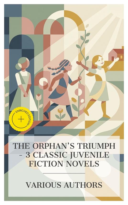The Orphan's Triumph – 3 Classic Juvenile Fiction Novels - Eleanor Hodgman Porter,Frances Eliza Hodgson Burnett,Lucy Maud Montgomery,Laura Monroe - ebook