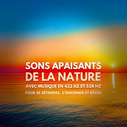 Sons apaisants de la nature avec musique en 432 Hz et 528 Hz pour se détendre, s'endormir et rêver