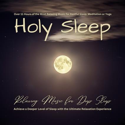 Holy Sleep - Relaxing Music for Deep Sleep: Over 11 Hours of the Most Relaxing Music for Restful Sleep, Meditation or Yoga