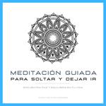 Meditación Guiada para Soltar y Dejar Ir