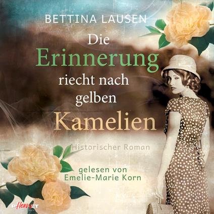 Die Erinnerung riecht nach gelben Kamelien: Historischer Roman
