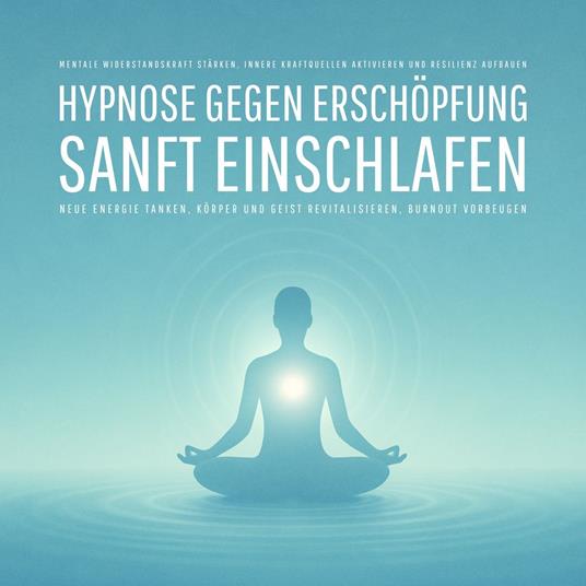 Geführte Hypnose gegen Erschöpfung – Sanft einschlafen, neue Energie tanken, Körper und Geist revitalisieren, Burnout vorbeugen