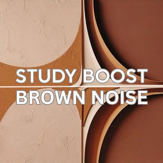 Study Boost: Brown Noise for Mental Clarity (The Brown Noise Collection)