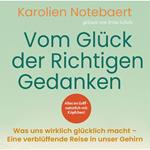 Vom Glück der richtigen Gedanken: Was uns wirklich glücklich macht - Eine verblüffende Reise in unser Gehirn