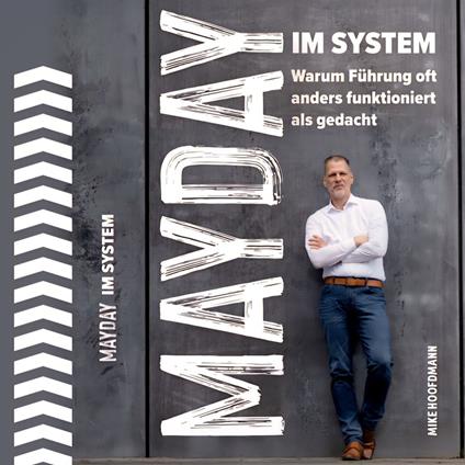 Mayday im System: Warum Führung oft anders funktioniert als gedacht - Das Business Buch für Management und Strategie