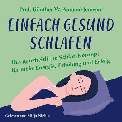 Einfach gesund schlafen: Das ganzheitliche Schlaf-Konzept für mehr Energie, Erholung und Erfolg