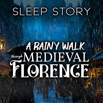 A Rainy Walk Through Medieval Florence: Sleep Story