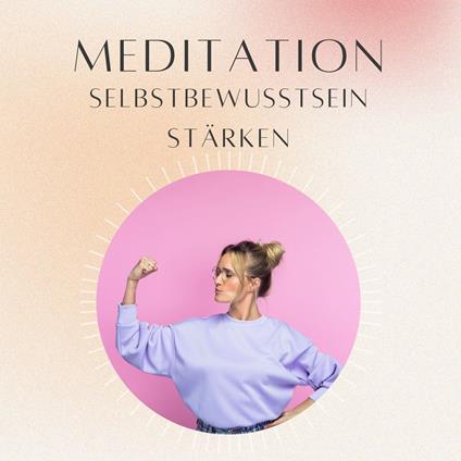 Meditation: Selbstbewusstsein stärken