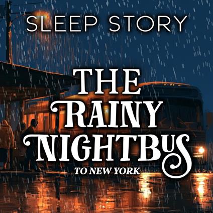 The Rainy Night Bus to New York: Sleep Story