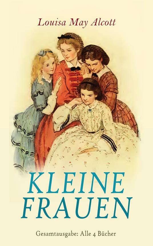 Kleine Frauen - Gesamtausgabe: Alle 4 Bücher - Louisa May Alcott - ebook