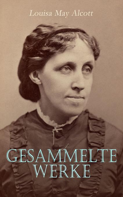 Louisa May Alcott - Gesammelte Werke - Louisa May Alcott - ebook