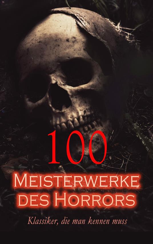 100 Meisterwerke des Horrors - Klassiker, die man kennen muss - Honore de Balzac,Algernon Blackwood,Marjorie Bowen,Emily Bronte - ebook